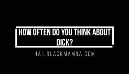 How Often Do You Think About Dick?