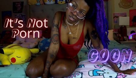 It's Not Porn GOON