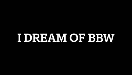 I Dream of BBW