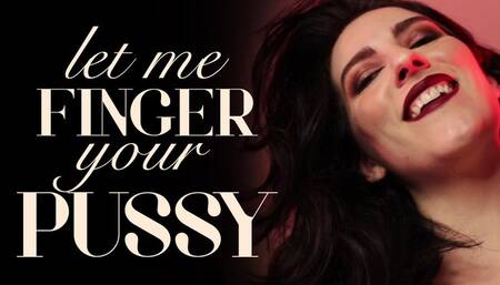 Let Me Finger Your Pussy