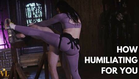 HOW HUMILIATING FOR YOU