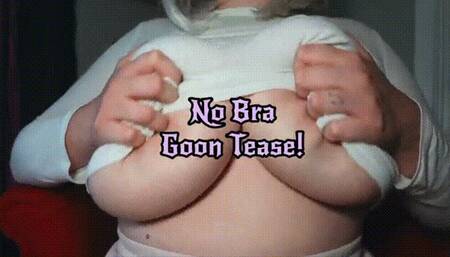 No Bra Goon Tease