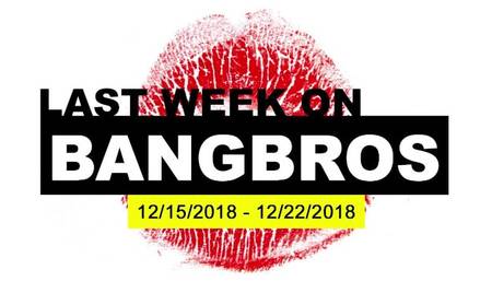 Last Week on BANGBROS.COM - 12/15/2018 - 12/22/2018