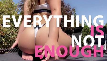 Everything is not enough