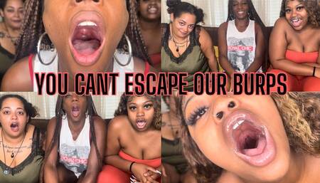 You Cant Escape Our Burps