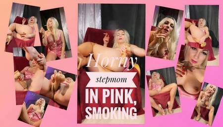 Horny stepmom in pink, smoking