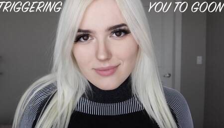 Triggering You To Goon