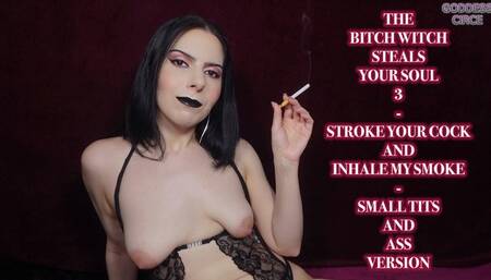 THE BITCH WITCH STEALS YOUR SOUL 3 - STROKE YOUR COCK AND INHALE MY SMOKE - SMALL TITS AND ASS VERSION