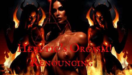 Heretic's Orgasm! Renouncing