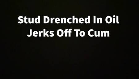 Stud Drenched In Oil Jerks Off To Cum