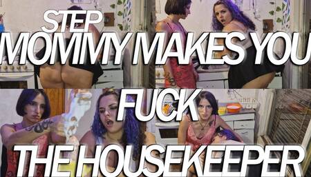 STEP-MOM MAKES YOU FUCK THE HOUSEKEEPER