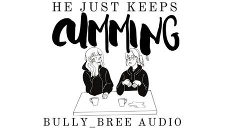 He Just Keeps Cumming Audio