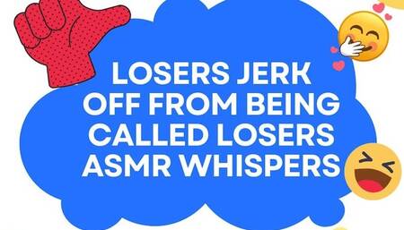 Losers Jerk Off From Being Called Losers ASMR Whispers