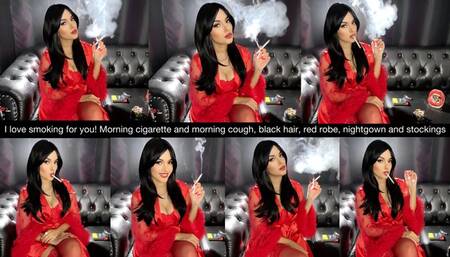 I love smoking for you! Morning cigarette and morning cough, black hair, red robe, nightgown and stockings!