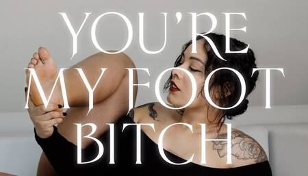 You're my foot bitch