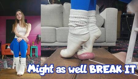 Might as well BREAK IT