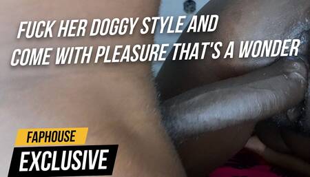Fuck her doggy style and come with pleasure that's a wonder FapHouse Exclusive