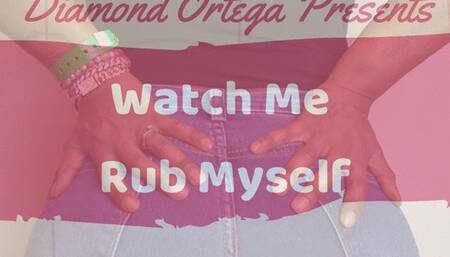 Watch Me Rub Myself