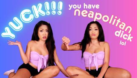 YUCK!!! You have Neopolitan Dick lol