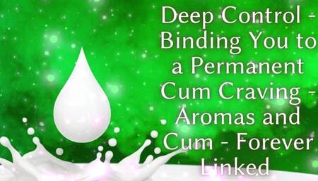 Deep Control: Binding You to a Permanent Cum Craving - Aromas and Cum - Forever Linked