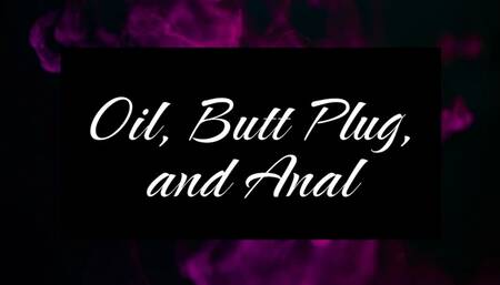 Oil, Butt Plug, and Anal
