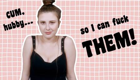Cum So I Can Fuck THEM