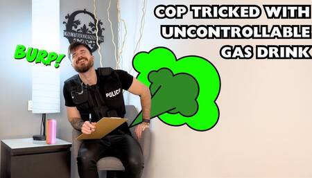 Cop tricked with uncontrollable gas drink