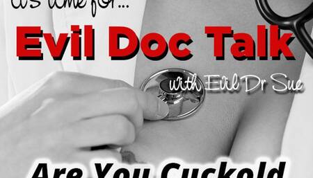 Evil Doc Talk - Are You Cuckold Material?