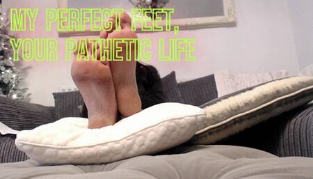 My perfect feet, your pathetic life