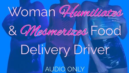 Woman Humiliates & Mesmerizes Food Delivery Driver