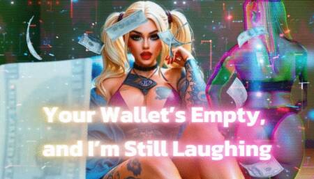 Your Wallet’s Empty, and I’m Still Laughing