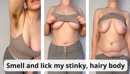Smell and lick my stinky, hairy body