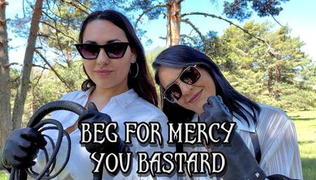 BEG FOR MERCY YOU BASTARD
