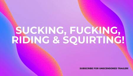 Sucking, Fucking Riding & Squirting