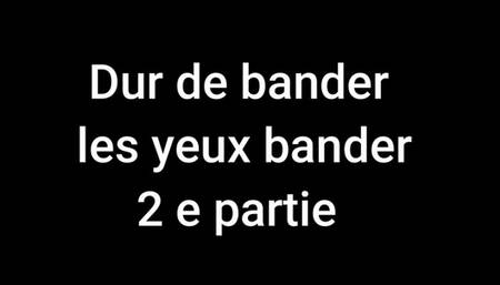 Dur de bander les yeux bander part 2