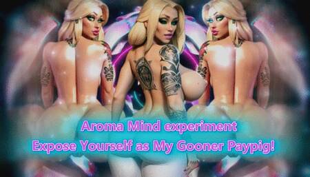 Aroma Mind experiment: Expose Yourself as My Gooner Paypig!