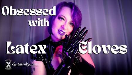 Obsessed with Latex Gloves
