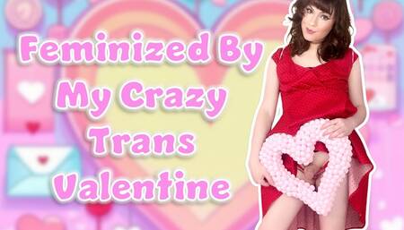 Feminized by My Crazy Trans Valentine