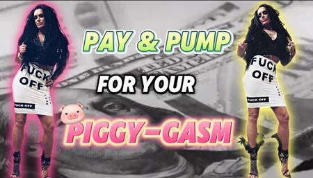 PAY & PUMP FOR YOUR PIGGY-GASM