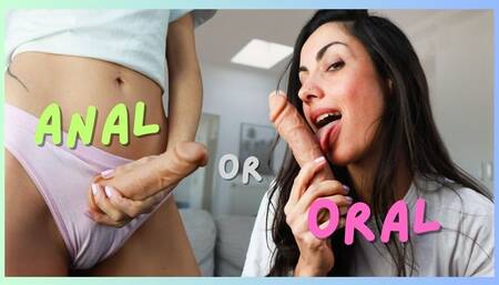 Anal or Oral?
