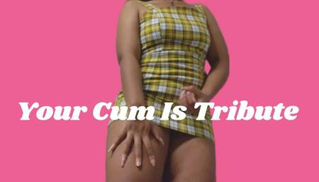 Your Cum Is Tribute