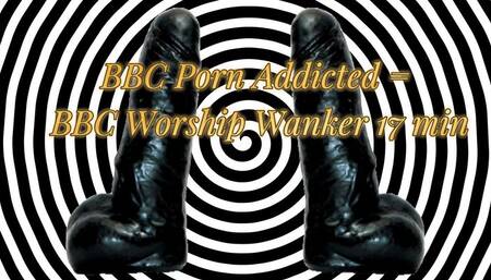 BBC Porn Addicted = BBC Worship Wanker 17 min