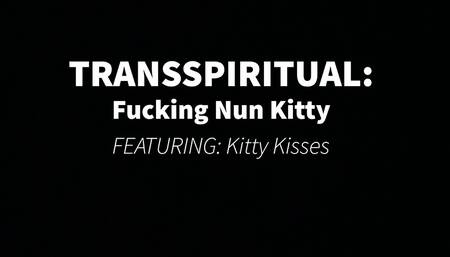 TRANSSPIRITUAL: Fucking Nun Kitty