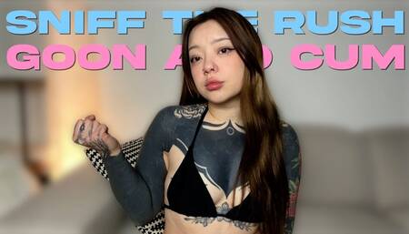 Sniff The Rush, Goon And Cum
