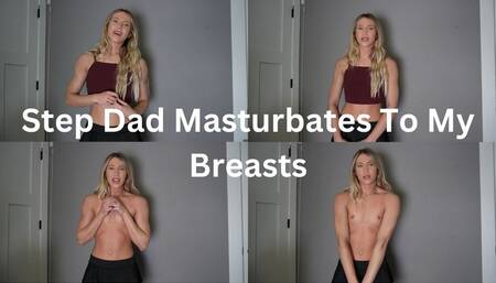 Step Dad Masturbates To My Breasts