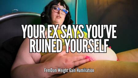 Your Ex Says You Ruined Yourself - Weight Gain Humiliation Goddess Glutton