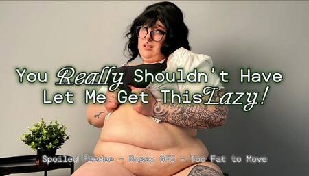 You Really Shouldn’t Have Let Me Get This Lazy