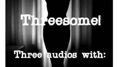 Threesome of you, me and ? no, three audios