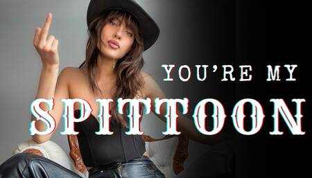 You’re my spittoon