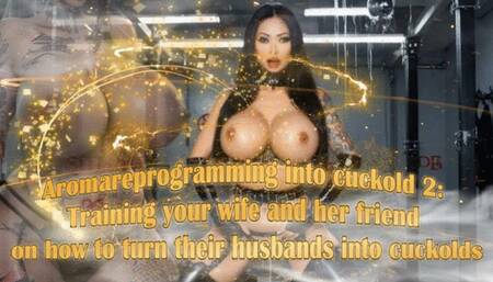 Aromareprogramming into cuckold 2: Training your wife and her friend on how to turn their husbands into cuckolds